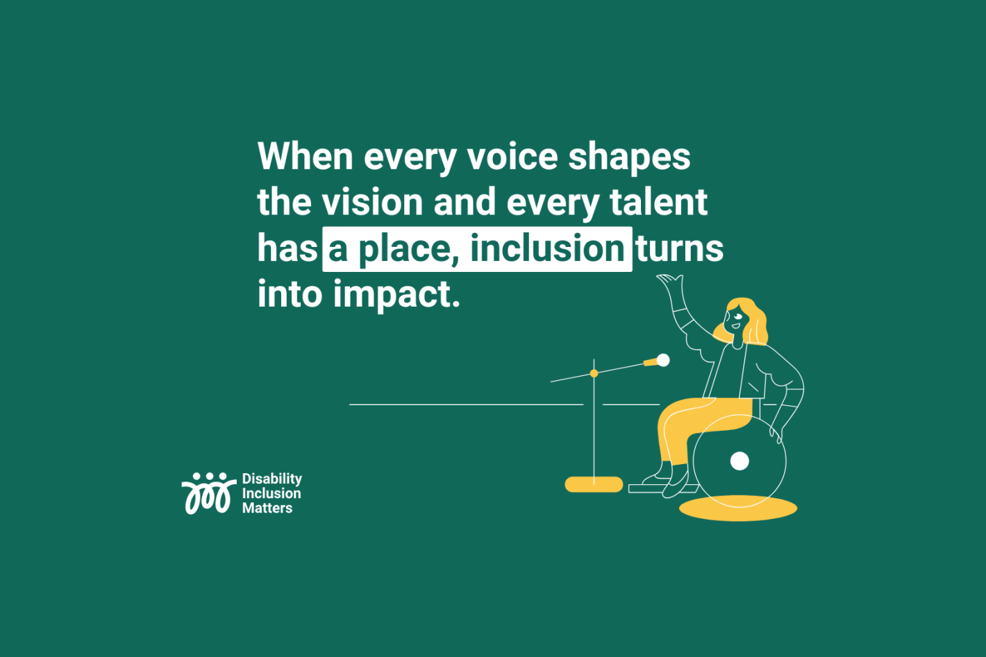 Vector design shows a lady in a wheelchair with a quote saying: When every voice shapes the vision and every talent has a place, inclusion turns into impact.